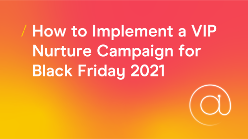 T-40ec979ab01360f1ecc851ed63e95c18-how-to-implement-a-vip-nurture-campaign-for-black-friday-2021_research-articles-copy.png