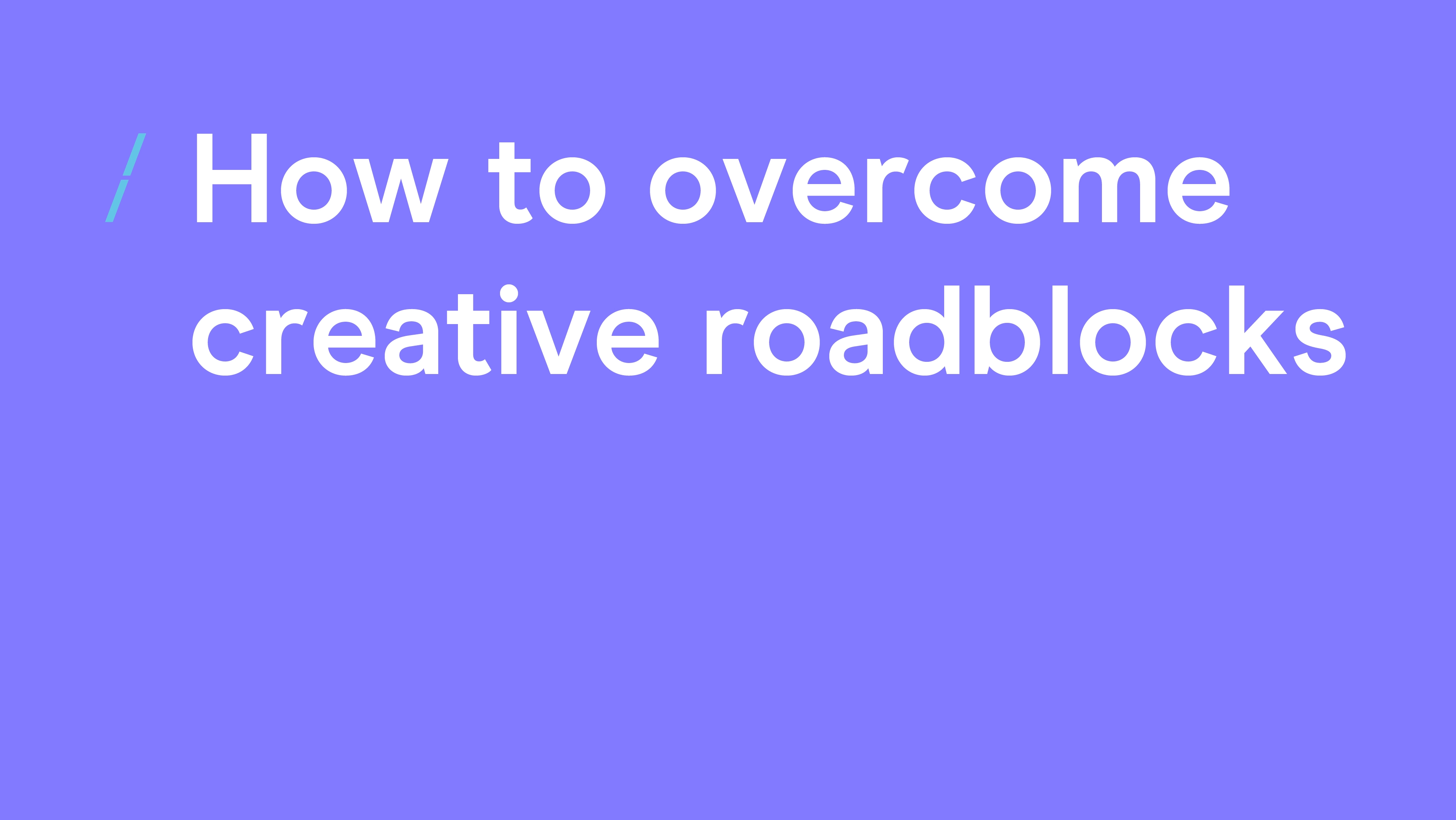 How to overcome creative roadblocks.jpg