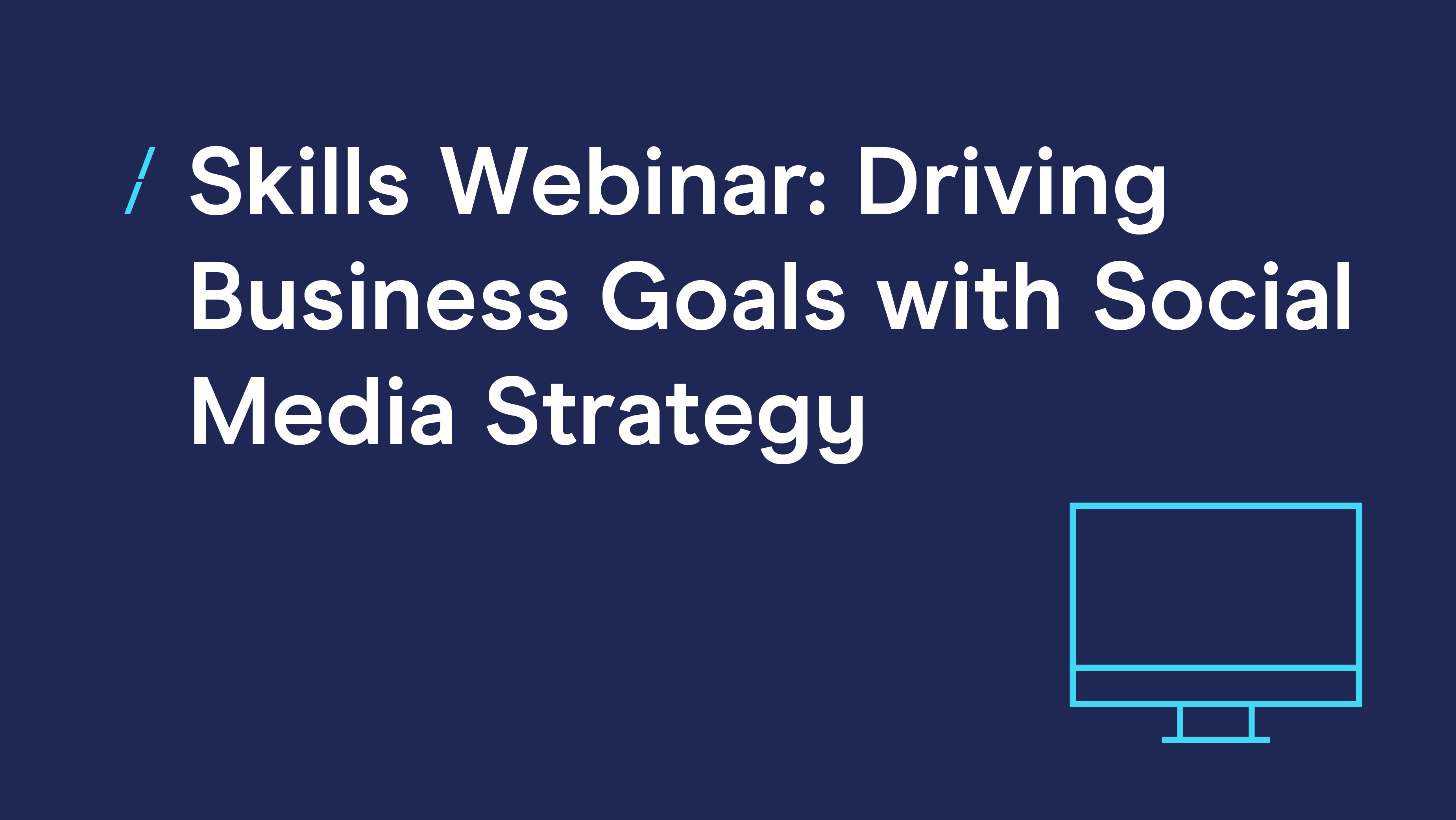 Skills Webinar- Driving Business Goals with Social Media Strategy.png